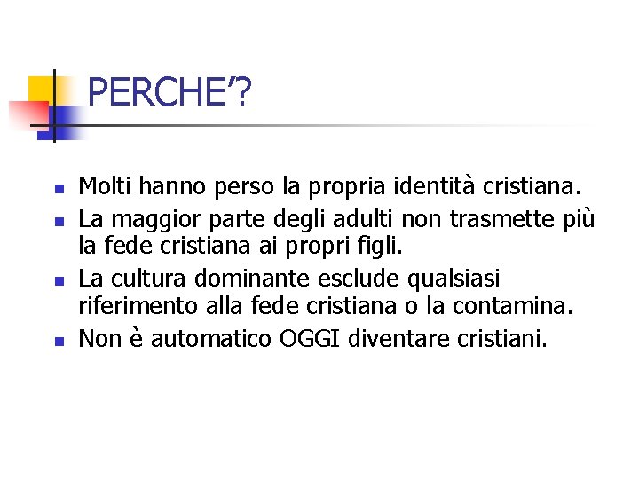 PERCHE’? n n Molti hanno perso la propria identità cristiana. La maggior parte degli