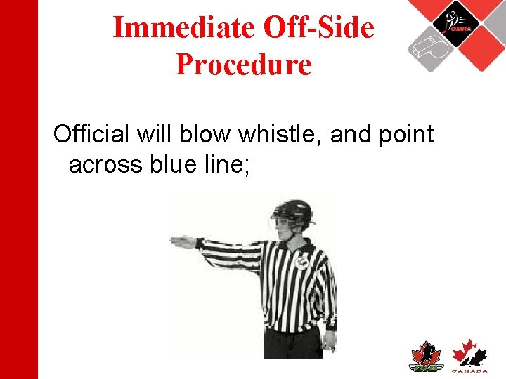 Immediate Off-Side Procedure Official will blow whistle, and point across blue line; 