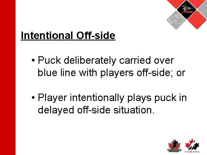 Intentional Off-side • Puck deliberately carried over blue line with players off-side; or •