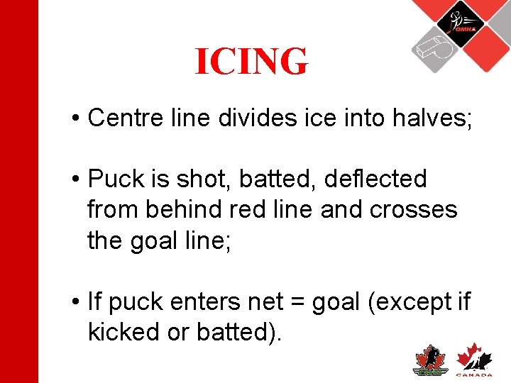 ICING • Centre line divides ice into halves; • Puck is shot, batted, deflected
