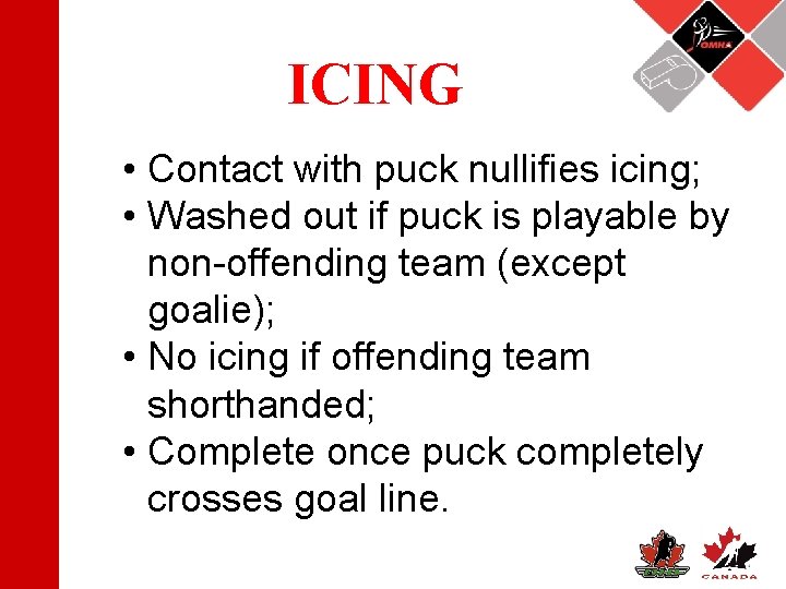 ICING • Contact with puck nullifies icing; • Washed out if puck is playable