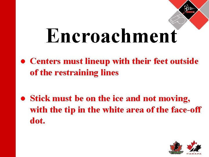 Encroachment ● Centers must lineup with their feet outside of the restraining lines ●