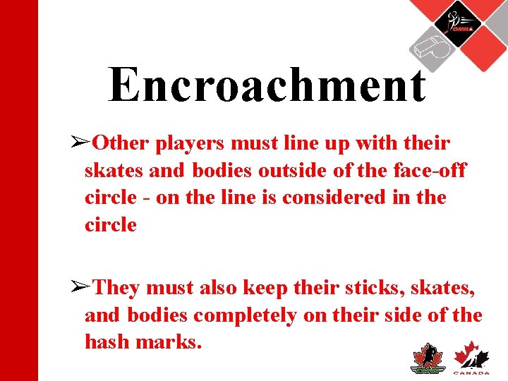 Encroachment ➢Other players must line up with their skates and bodies outside of the