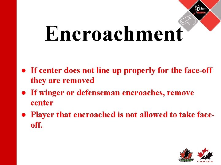 Encroachment ● If center does not line up properly for the face-off they are