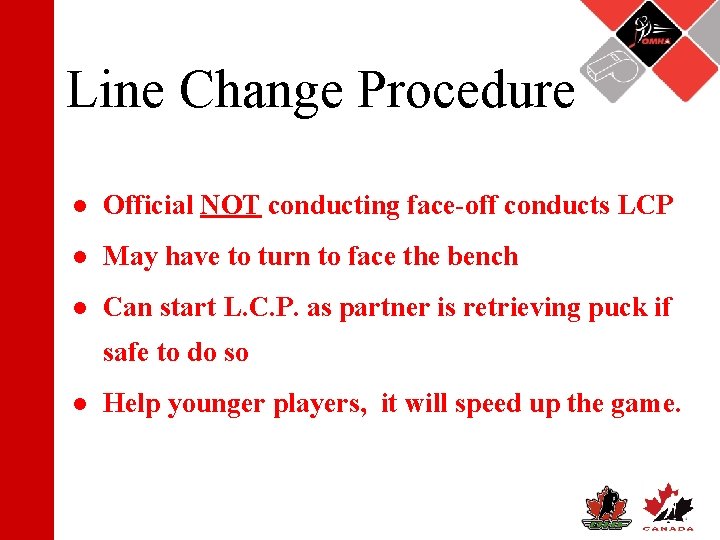 Line Change Procedure ● Official NOT conducting face-off conducts LCP ● May have to