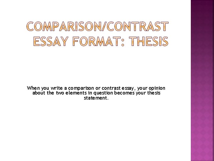 When you write a comparison or contrast essay, your opinion about the two elements