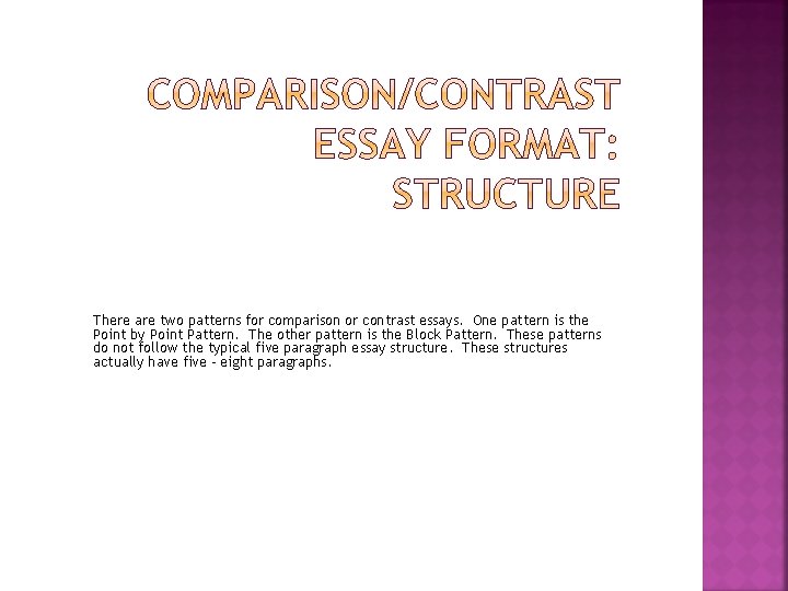 There are two patterns for comparison or contrast essays. One pattern is the Point