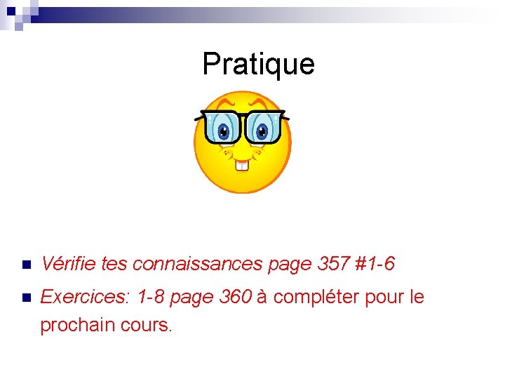  Pratique n Vérifie tes connaissances page 357 #1 -6 n Exercices: 1 -8