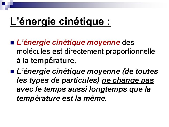 L’énergie cinétique : L’énergie cinétique moyenne des molécules est directement proportionnelle à la température.