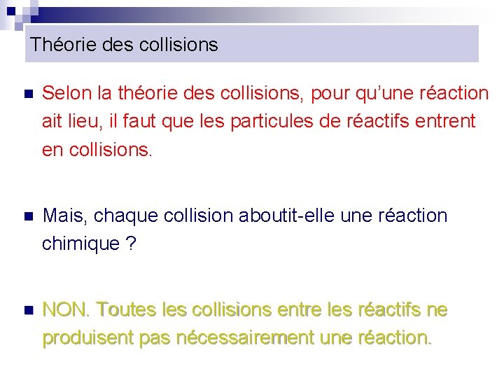 Théorie des collisions n Selon la théorie des collisions, pour qu’une réaction ait lieu,