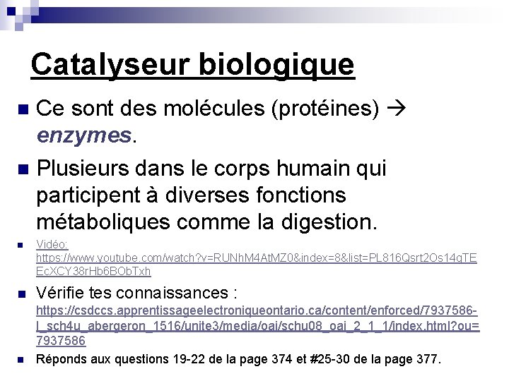 Catalyseur biologique Ce sont des molécules (protéines) enzymes. n Plusieurs dans le corps humain