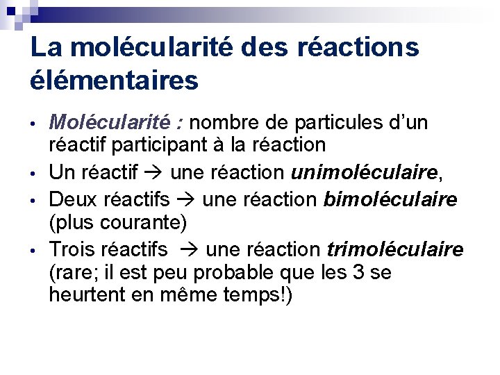 La molécularité des réactions élémentaires • • Molécularité : nombre de particules d’un réactif