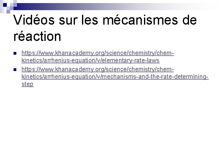Vidéos sur les mécanismes de réaction n n https: //www. khanacademy. org/science/chemistry/chemkinetics/arrhenius-equation/v/elementary-rate-laws https: //www.