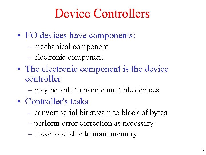 Device Controllers • I/O devices have components: – mechanical component – electronic component •