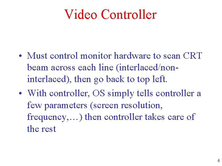 Video Controller • Must control monitor hardware to scan CRT beam across each line