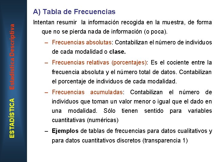 ESTADÍSTICA Estadística Descriptiva A) Tabla de Frecuencias Intentan resumir la información recogida en la