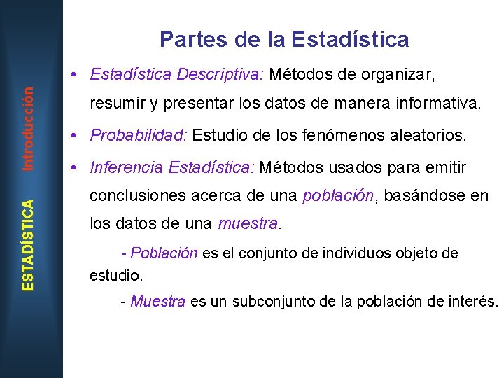 Partes de la Estadística ESTADÍSTICA Introducción • Estadística Descriptiva: Métodos de organizar, resumir y