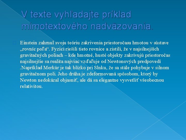 V texte vyhľadajte príklad mimotextového nadväzovania. � Einstein zahrnul svoju teóriu zakrivenia priestoročasu hmotou V texte vyhľadajte príklad mimotextového nadväzovania. � Einstein zahrnul svoju teóriu zakrivenia priestoročasu hmotou