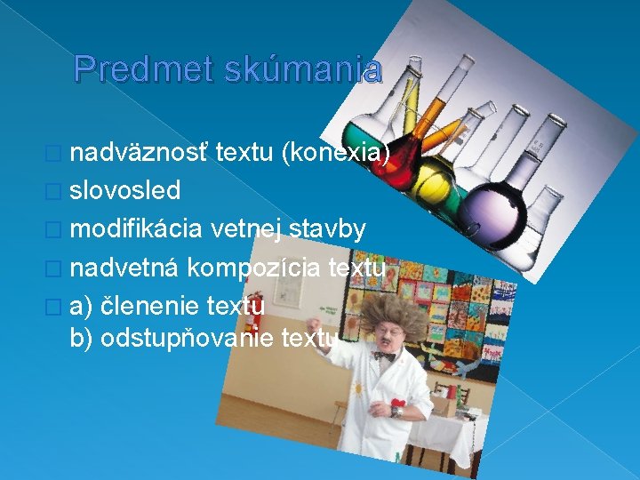 Predmet skúmania � nadväznosť textu (konexia) � slovosled � modifikácia vetnej stavby � nadvetná Predmet skúmania � nadväznosť textu (konexia) � slovosled � modifikácia vetnej stavby � nadvetná