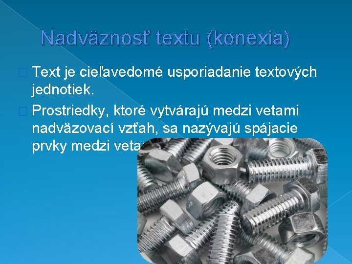 Nadväznosť textu (konexia) � Text je cieľavedomé usporiadanie textových jednotiek. � Prostriedky, ktoré vytvárajú Nadväznosť textu (konexia) � Text je cieľavedomé usporiadanie textových jednotiek. � Prostriedky, ktoré vytvárajú