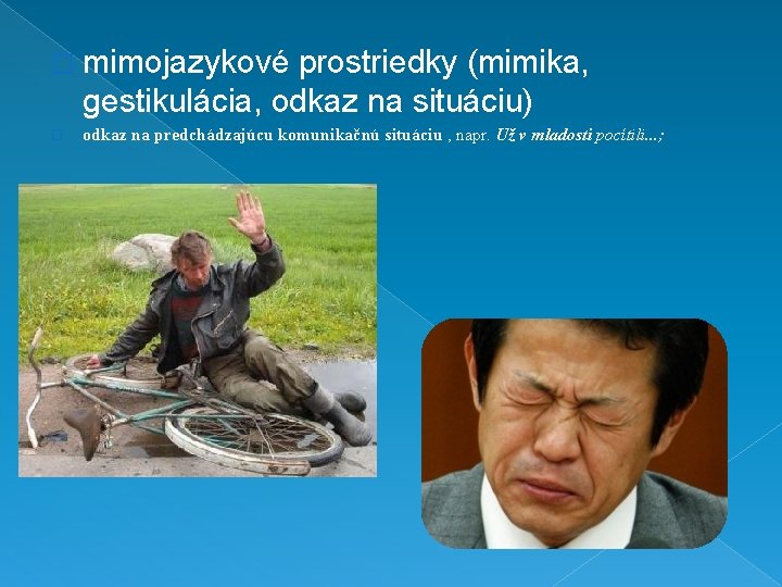 � mimojazykové prostriedky (mimika, gestikulácia, odkaz na situáciu) � odkaz na predchádzajúcu komunikačnú situáciu � mimojazykové prostriedky (mimika, gestikulácia, odkaz na situáciu) � odkaz na predchádzajúcu komunikačnú situáciu