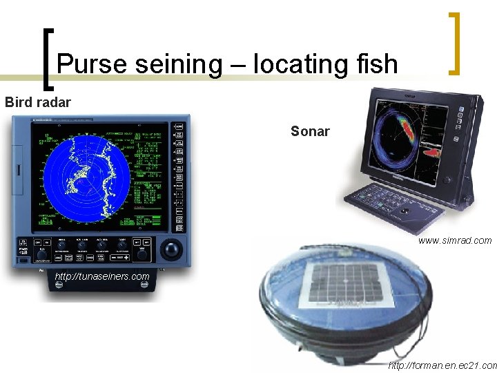 Purse seining – locating fish Bird radar Sonar www. simrad. com http: //tunaseiners. com