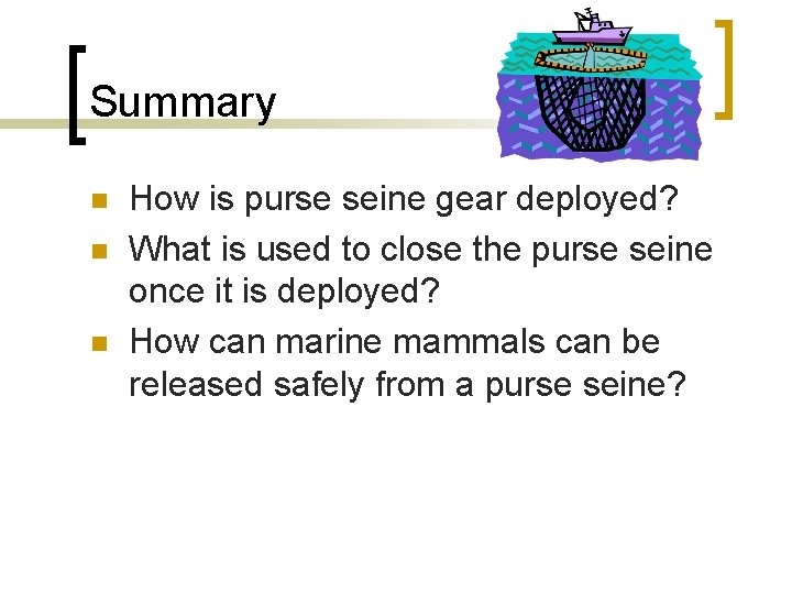 Summary n n n How is purse seine gear deployed? What is used to