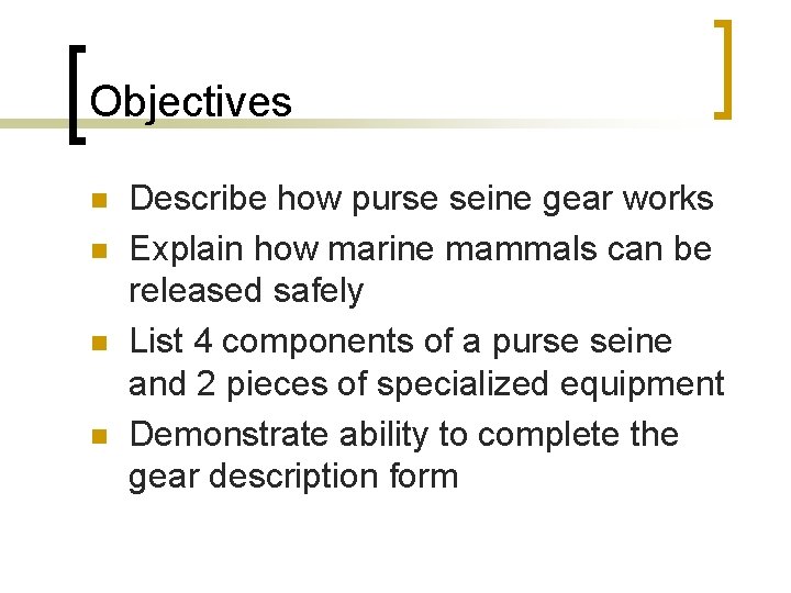 Objectives n n Describe how purse seine gear works Explain how marine mammals can