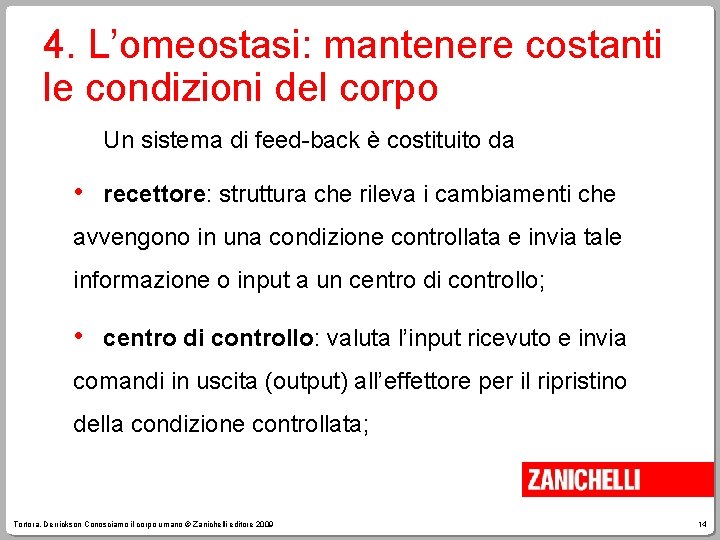 4. L’omeostasi: mantenere costanti le condizioni del corpo Un sistema di feed-back è costituito