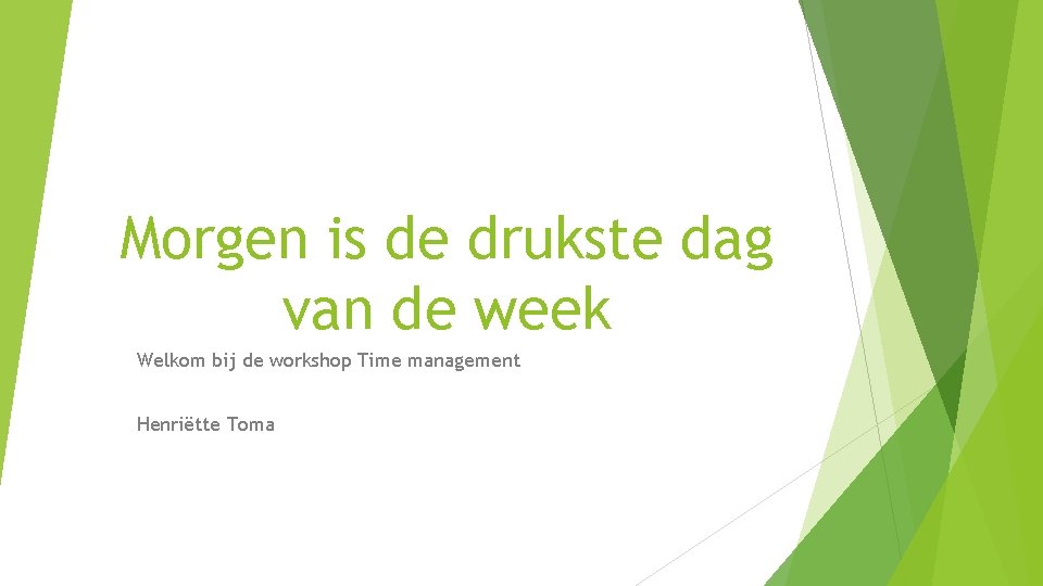 Morgen is de drukste dag van de week Welkom bij de workshop Time management