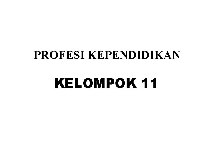 PROFESI KEPENDIDIKAN KELOMPOK 11 