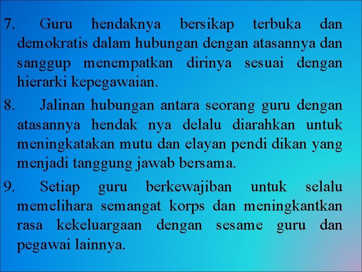 7. Guru hendaknya bersikap terbuka dan demokratis dalam hubungan dengan atasannya dan sanggup menempatkan