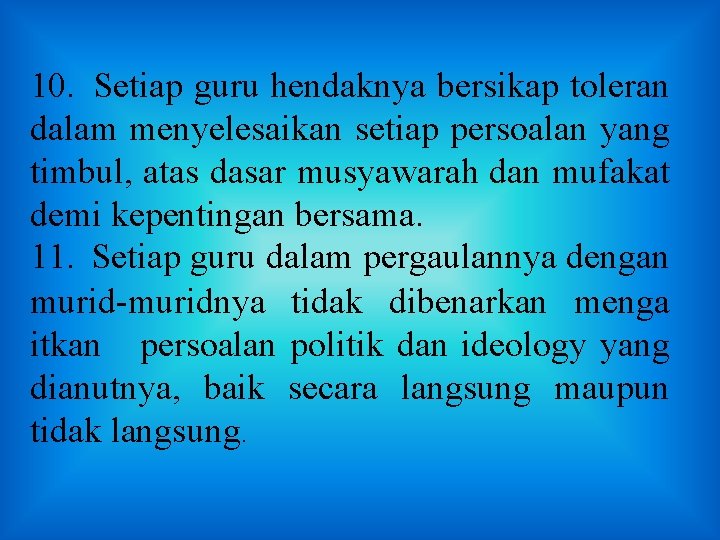 10. Setiap guru hendaknya bersikap toleran dalam menyelesaikan setiap persoalan yang timbul, atas dasar