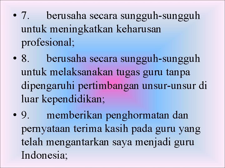  • 7. berusaha secara sungguh-sungguh untuk meningkatkan keharusan profesional; • 8. berusaha secara