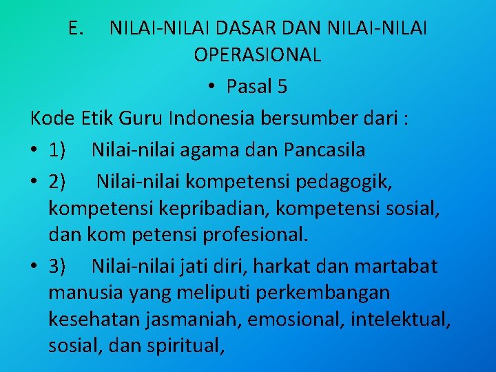 E. NILAI-NILAI DASAR DAN NILAI-NILAI OPERASIONAL • Pasal 5 Kode Etik Guru Indonesia bersumber