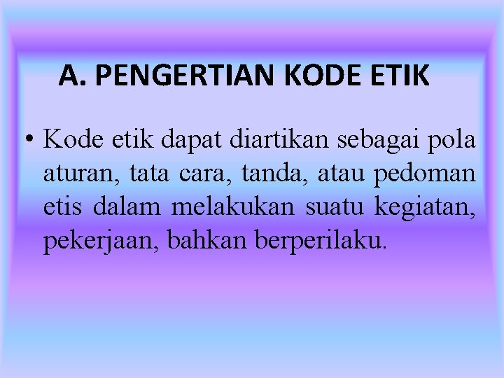  A. PENGERTIAN KODE ETIK • Kode etik dapat diartikan sebagai pola aturan, tata