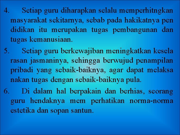 4. Setiap guru diharapkan selalu memperhitngkan masyarakat sekitarnya, sebab pada hakikatnya pen didikan itu