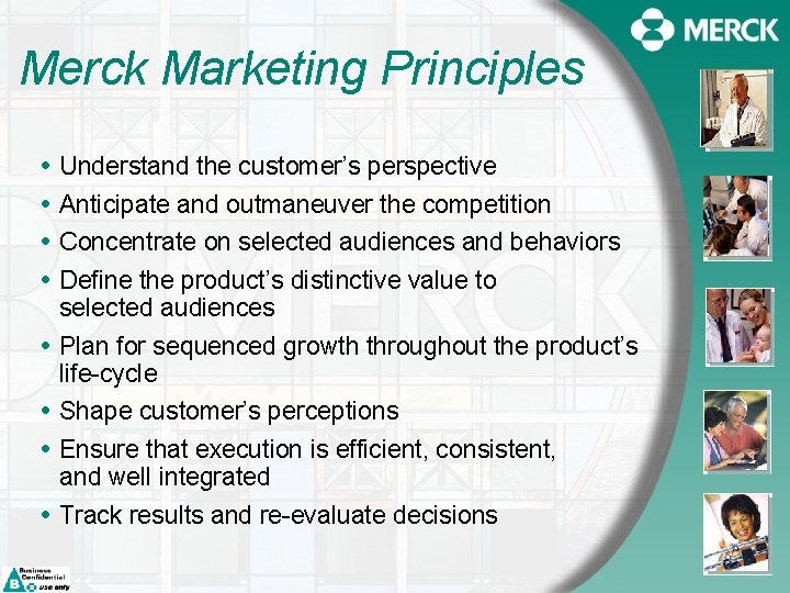 Merck Marketing Principles Understand the customer’s perspective Anticipate and outmaneuver the competition Concentrate on