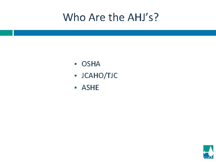 Who Are the AHJ’s? § § § OSHA JCAHO/TJC ASHE 