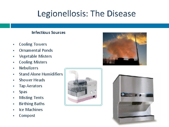 Legionellosis: The Disease Infectious Sources § § § § Cooling Towers Ornamental Ponds Vegetable