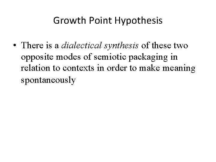 Growth Point Hypothesis • There is a dialectical synthesis of these two opposite modes