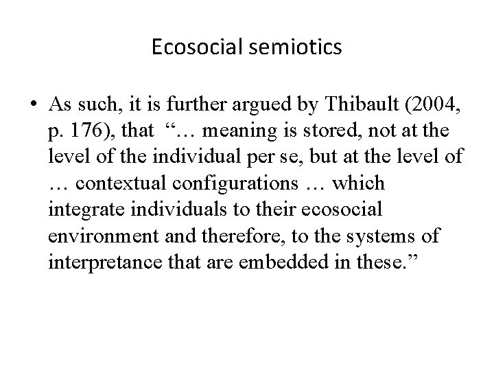 Ecosocial semiotics • As such, it is further argued by Thibault (2004, p. 176),