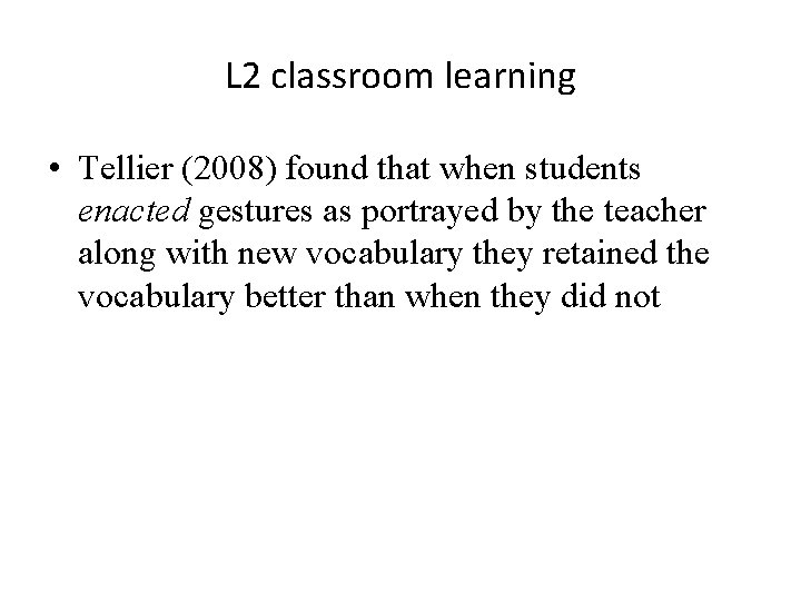 L 2 classroom learning • Tellier (2008) found that when students enacted gestures as