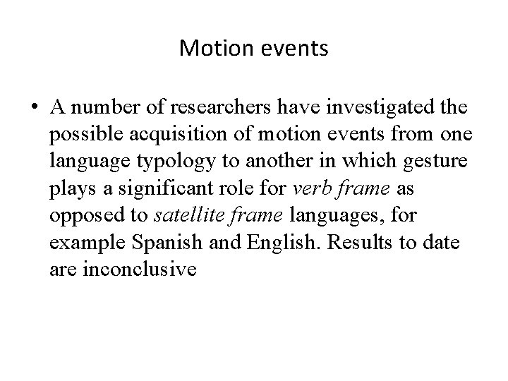 Motion events • A number of researchers have investigated the possible acquisition of motion