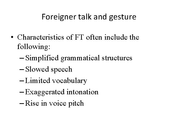 Foreigner talk and gesture • Characteristics of FT often include the following: – Simplified