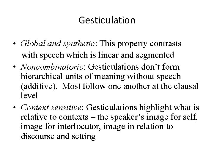 Gesticulation • Global and synthetic: This property contrasts with speech which is linear and