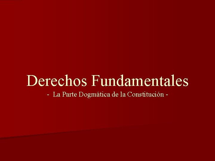 Derechos Fundamentales - La Parte Dogmática de la Constitución - 