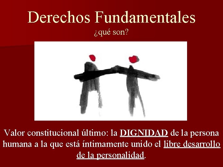 Derechos Fundamentales ¿qué son? Valor constitucional último: la DIGNIDAD de la persona humana a