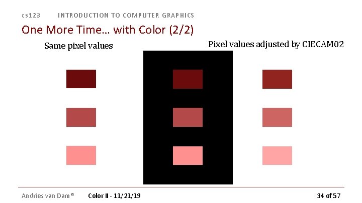 cs 123 INTRODUCTION TO COMPUTER GRAPHICS One More Time… with Color (2/2) Same pixel cs 123 INTRODUCTION TO COMPUTER GRAPHICS One More Time… with Color (2/2) Same pixel