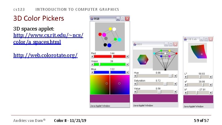 cs 123 INTRODUCTION TO COMPUTER GRAPHICS 3 D Color Pickers 3 D spaces applet: cs 123 INTRODUCTION TO COMPUTER GRAPHICS 3 D Color Pickers 3 D spaces applet:
